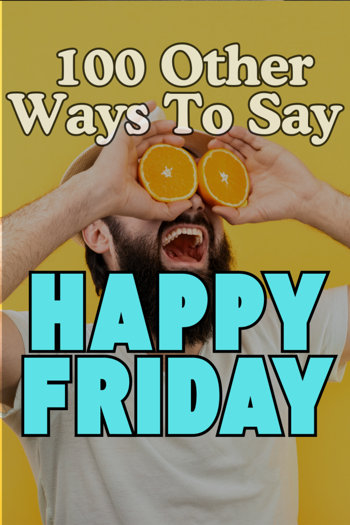 image of aguy holding sliced oranges to over his eyes with overlay text '100 other ways to say happy friday'